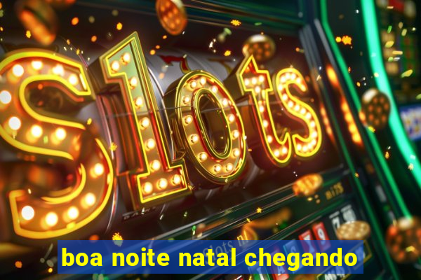 boa noite natal chegando